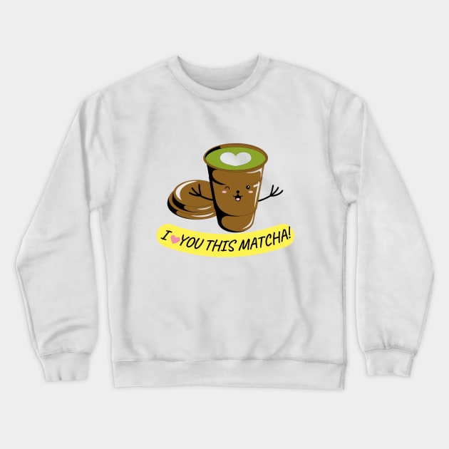 I LOVE YOU THIS MATCHA! Crewneck Sweatshirt by CreatemeL